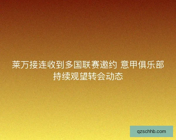 莱万接连收到多国联赛邀约 意甲俱乐部持续观望转会动态